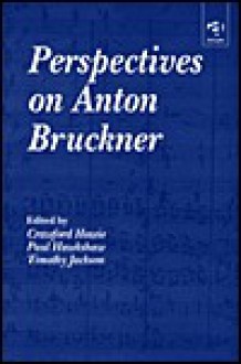 Perspectives on Anton Bruckner - Crawford Howie, Paul Hawkshaw, Timothy Jackson