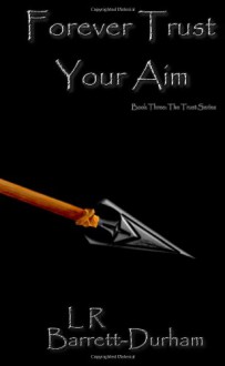 Forever Trust Your Aim: The Trust Series - Book Three - L R Barrett-Durham