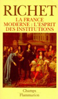 La France moderne : l'esprit des institutions - Denis Richet