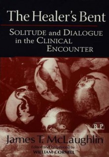 The Healer's Bent: Solitude and Dialogue in the Clinical Encounter: v. 28 (Relational Perspectives Book Series) - James McLaughlin