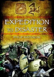 Expedition to Disaster: The Athenian Mission to Sicily 415 BC - Philip Matyszak