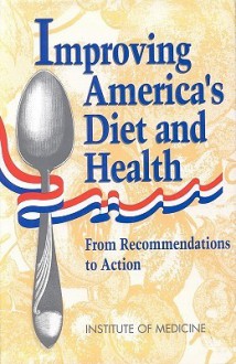 Improving America's Diet and Health: From Recommendations to Action - Committee on Dietary Guidelines Implemen, Institute of Medicine, Paul R. Thomas