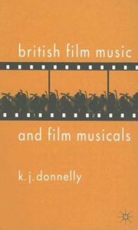 British Film Music and Musicals - K.J. Donnelly