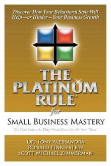 The Platinum Rule for Small Business Mastery - Dr Tony Alessandra, Ronald Finklestein, Scott Michael Zimmerman