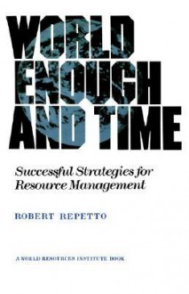 World Enough and Time: Successful Strategies for Resource Management - Robert Repetto