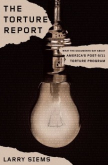 The Torture Report: What the Documents Say about America's Post-9/11 Torture Program - Larry Siems