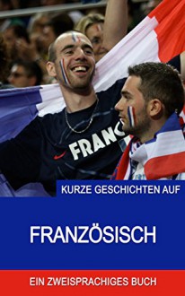 Kurze Geschichten auf Französisch: Fußballgeschichten (Französisch lernen 1) (German Edition) - Alex Castle