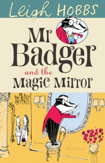 Mr Badger and the Magic Mirror - Leigh Hobbs