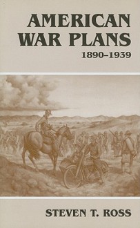 American War Plans: 1890-1939 - Steven Ross