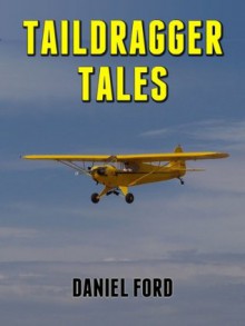 Taildragger Tales: My Late-Blooming Romance with a Piper Cub and Her Younger Sisters - Daniel Ford