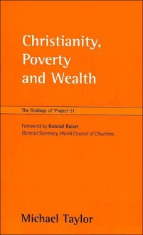 Christianity, Poverty and Wealth: The Findings of "Project 21" - Michael Taylor, Konrad Raiser