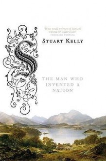 Scott-land: The Man Who Invented a Nation - Stuart Kelly