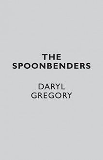 Spoonbenders - Daryl Gregory