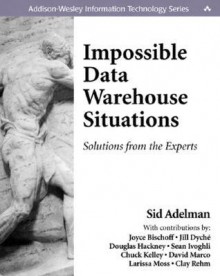 Impossible Data Warehouse Situations: Solutions from the Experts - Sid Adelman, Jill Dyché