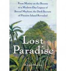 { [ LOST PARADISE: FROM MUTINY ON THE BOUNTY TO A MODERN-DAY LEGACY OF SEXUAL MAYHEM, THE DARK SECRETS OF PITCAIRN ISLAND REVEALED ] } Marks, Kathy ( AUTHOR ) Jan-15-2011 Paperback - Kathy Marks