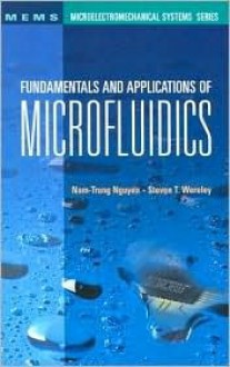 Fundamentals and Applications of Microfluidics - Nam-Trung Nguyen, Steve Wereley