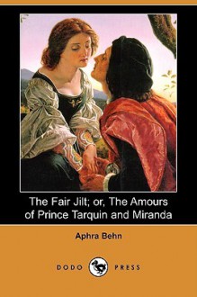 The Fair Jilt; Or, the Amours of Prince Tarquin and Miranda (Dodo Press) - Aphra Behn