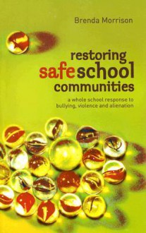 Restoring Safe School Communities: A Whole School Response to Bullying, Violence and Alienation - Brenda Morrison