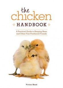 The Chicken Handbook: A Practical Guide to Keeping Hens and Other Fine-Feathered Friends - Vivian Head