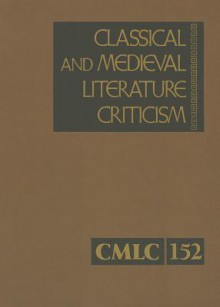 Classical and Medieval Literature Criticism, Volume 152 - Lawrence J. Trudeau