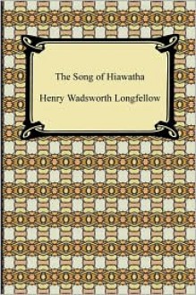 The Song Of Hiawatha - Henry Wadsworth Longfellow