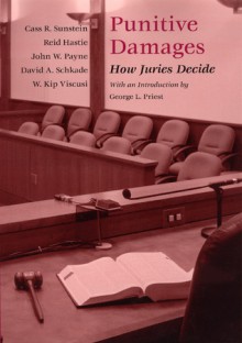 Punitive Damages: How Juries Decide - Cass R. Sunstein, Reid Hastie, John W. Payne, W. Kip Viscusi