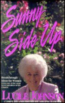 Sunny side up: Breakthrough ideas for women from one of the most loved speakers in the church - Lucile Johnson, Arlene Bascom, Darla H. Isackson