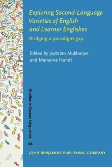 Exploring Second-Language Varieties of English and Learner Englishes: Bridging a Paradigm Gap - Joybrato Mukherjee