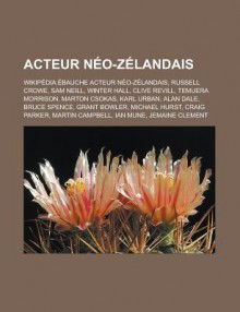 Acteur Neo-Zelandais: Wikipedia: Ebauche Acteur Neo-Zelandais, Russell Crowe, Sam Neill, Winter Hall, Clive Revill, Temuera Morrison, Marton Csokas, Karl Urban, Alan Dale, Bruce Spence, Grant Bowler, Michael Hurst, Craig Parker - Source Wikipedia, Livres Groupe