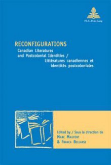 Reconfigurations: Canadian Literatures and Postcolonial Identities Litteratures Canadiennes Et Identites Postcoloniales - Marc Maufort, Franca Bellarsi