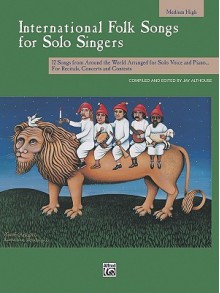 International Folk Songs for Solo Singers: Medium High Voice - Jay Althouse, Mark Hayes, Sherri Porterfield, Sally Albrant, Greg Gilpih