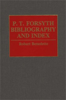 P.T. Forsyth Bibliography and Index - Robert Benedetto