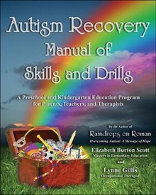 Autism Recovery Manual of Skills and Drills: A Preschool and Kindergarten Education Program for Parents, Teachers, and Therapists - Elizabeth Burton Scott, Debby Gwaltney, Lynne Gillis, Kate Rakini, Lisa Hosbjor Hinchy