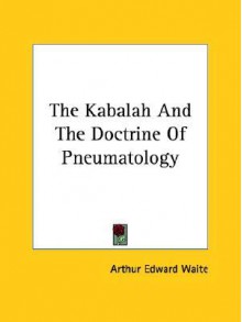 The Kabalah and the Doctrine of Pneumatology - Arthur Edward Waite