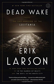 Dead Wake: The Last Crossing of the Lusitania - Erik Larson