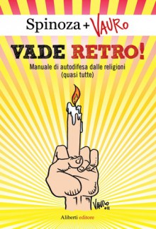 Vade retro! Manuale di autodifesa dalle religioni (quasi tutte) - Vauro Senesi, Vauro, Spinoza.it