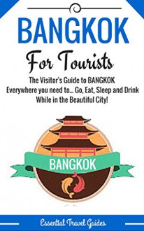 BANGKOK: Bangkok Essential Travel Guide - Where to go and What to do-*Everything covered for your Trip to Bangkok!* (Bangkok,Travel Guide *Including Bangkok Map!*) - E Travel Guides