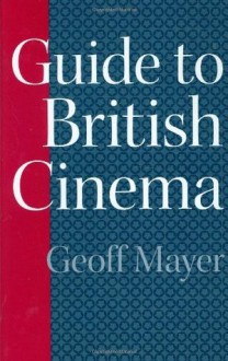 Guide to British Cinema (Reference Guides to the World's Cinema) - Geoff Mayer