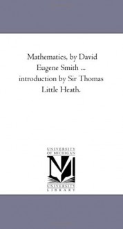 Mathematics, by David Eugene Smith ... introduction by Sir Thomas Little Heath. - David Eugene Smith