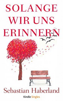 Solange wir uns erinnern (Kindle Single) - Sebastian Haberland