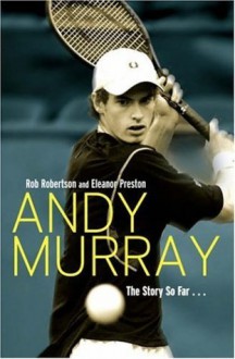 Andy Murray: The Story So Far... - Rob Robertson, Eleanor Preston