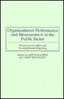 Organizational Performance and Measurement in the Public Sector: Toward Service, Effort and Accomplishment Reporting - Geert Bouckaert, Arie Halachmi