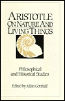 Aristotle on Nature & Living Things: Philosophical & Historical Studies Presented to David M. Balme on His Seventieth Birthday - Allan Gotthelf