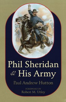 Phil Sheridan and His Army - Paul Andrew Hutton