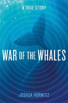 War of the Whales: A True Story - Joshua Horwitz