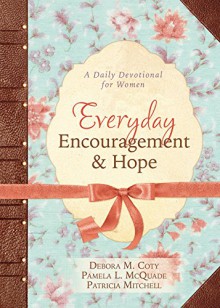 Everyday Encouragement and Hope (Spiritual Refreshment for Women) - Debora M. Coty, Pamela L. McQuade, Patricia Mitchell