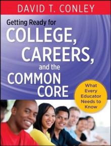 Getting Ready for College, Careers, and the Common Core: What Every Educator Needs to Know - David T. Conley