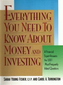 Everything You Need To Know About Money and Investing: A Financial Expert Answers the 1,001 Most Frequently Asked Questions - Sarah Young Fisher, Carol Turkington