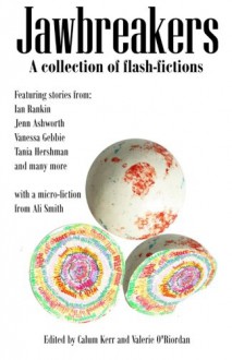 Jawbreakers: 2012 National Flash-Fiction Day Anthology - Ian Rankin, Ali Smith, Jenn Ashworth, Tania Hershman, Vanessa Gebbie, Jonathan Pinnock, Tim Stevenson, David Gaffney, Sarah Hilary, Kirsty Logan, Calum Kerr, Valerie O'Riordan