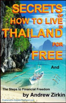 Secrets Of How to Live in Thailand and The Steps to Financial Freedom (Real Secrets Of How To Get Financial Freedom and Become a Wealth Magnet)) - Andrew Zirkin, Joseph Schreibner, Sean Cork, Katharina Kirk, Peter Turner